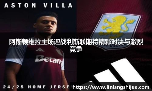 阿斯顿维拉主场迎战利斯联期待精彩对决与激烈竞争